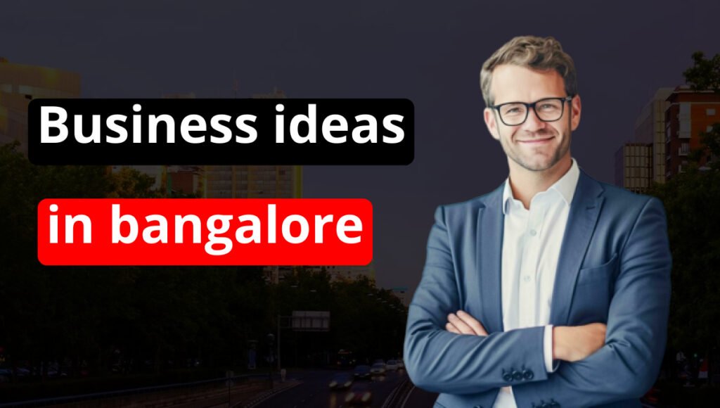 Business ideas in bangalore बंगलोर में बिजनेस के शानदार अवसर: छोटे निवेश के साथ शुरू करें