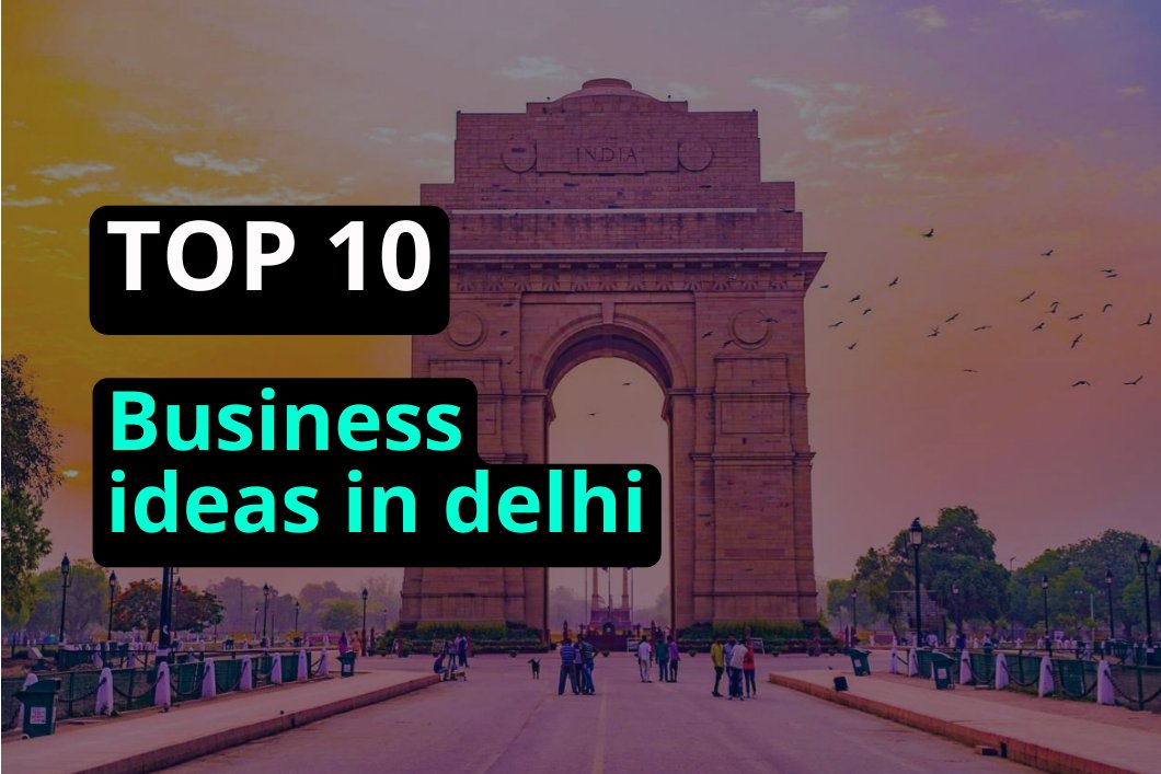 Business ideas in delhi दिल्ली में कौन सा बिजनेस शुरू करें?