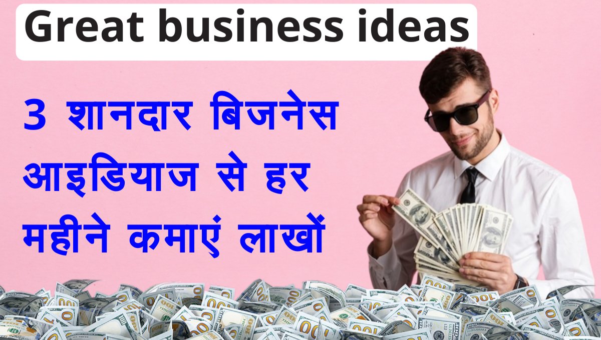 Great business ideas: पाएं 50% तक का मुनाफा 3 शानदार बिजनेस आइडियाज से हर महीने कमाएं लाखों!